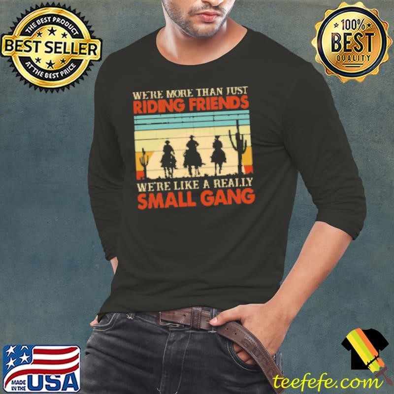 We're More Than Just Riding Friends Really Small Gang Shirt