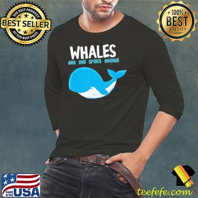Whales are my spirit animals shirt