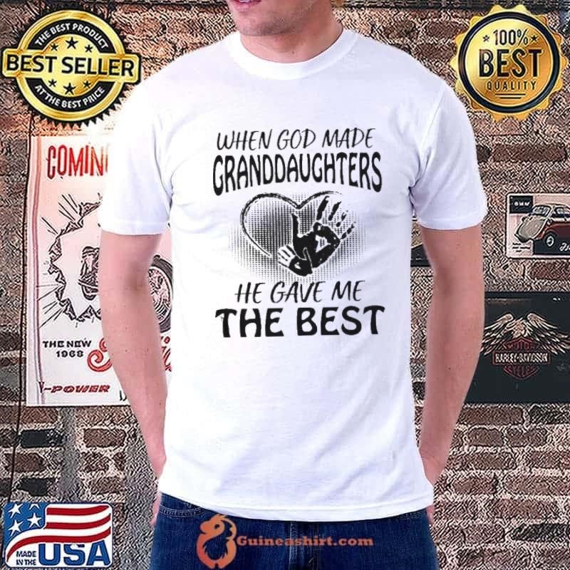 When God Made Granddaughters He Gave Me The Best Unisex