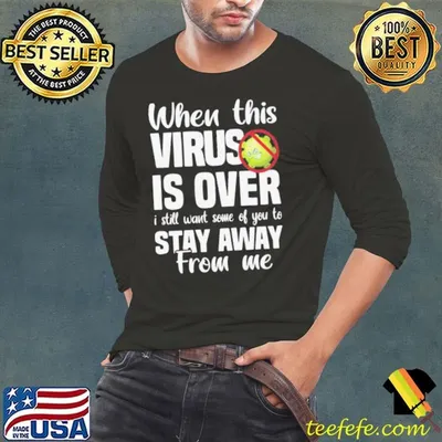 When This Virus Is Over I Still Want Some Of You To Stay Away From Me Covid 19 shirt