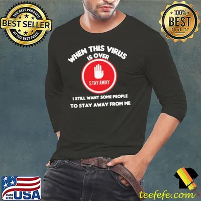When This Virus Is Over I Still Want Some People To Stay Away From Me Social Distancing shirt
