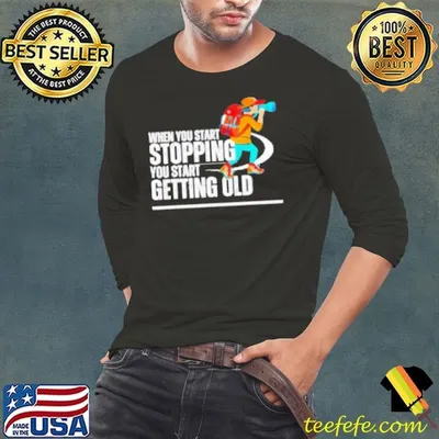 When You Start Stopping You Start Getting Old Hiker Cartoon Shirt