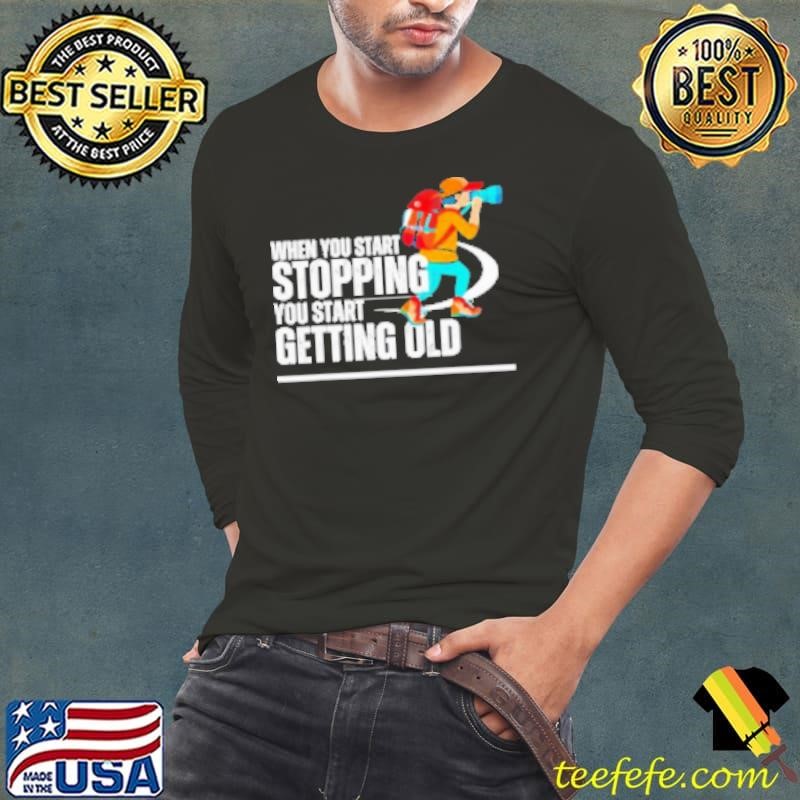 When You Start Stopping You Start Getting Old Hiker Cartoon Long Sleeve Tee