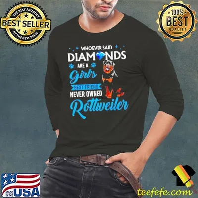 Whoever said Diamonds are a girl best friend never owned Rottweiler shirt