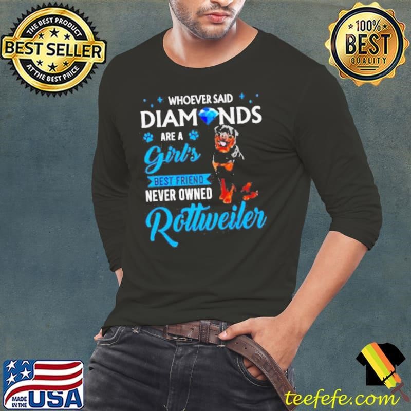 Whoever said Diamonds are a girl best friend never owned Rottweiler shirt