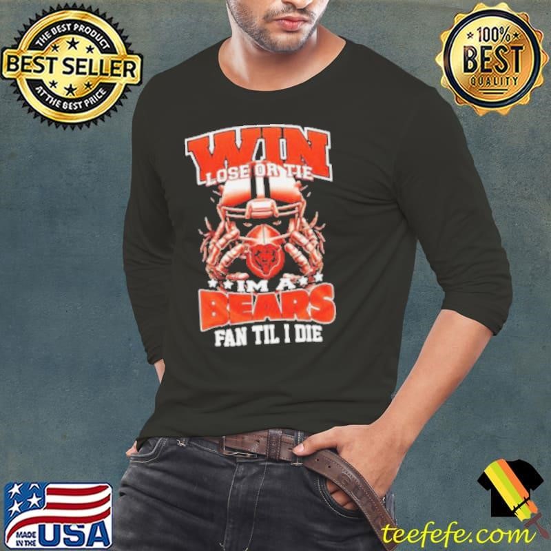 Win lose or tie I’m a Chicago bears fan til I die Long Sleeve Tee