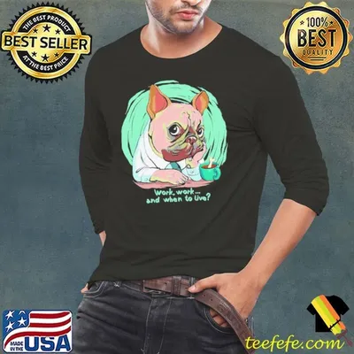 Work And When To Live Working Dog shirt
