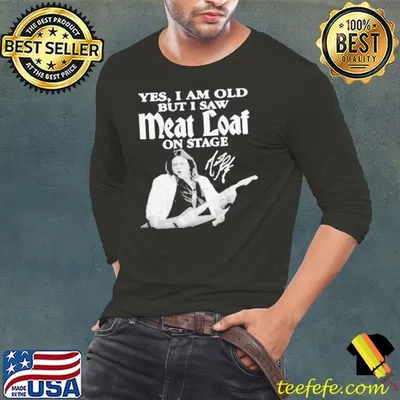 Yes I Am Old But I Saw Meatloaf On Stage Signature shirt