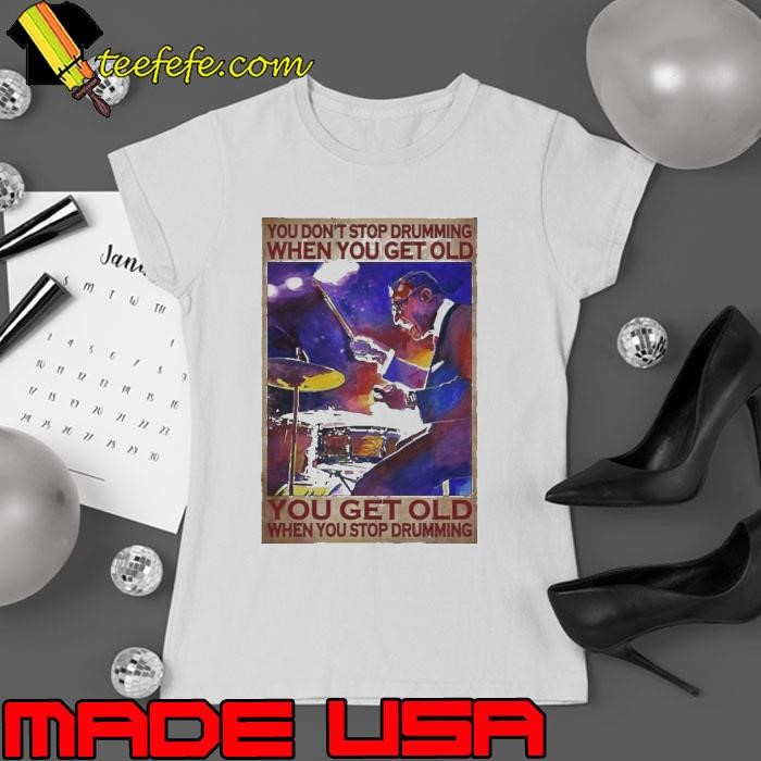 You Don’t Stop Drumming When You Get Old You Get Old When You Stop Drumming Ladies tee