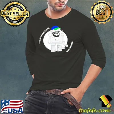 You guys don't even want me here Shirt