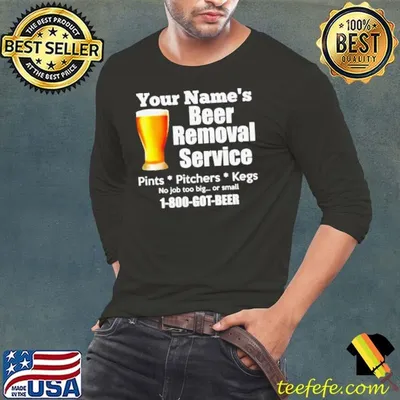 Your names beer removal service pints pitchers kegs shirt