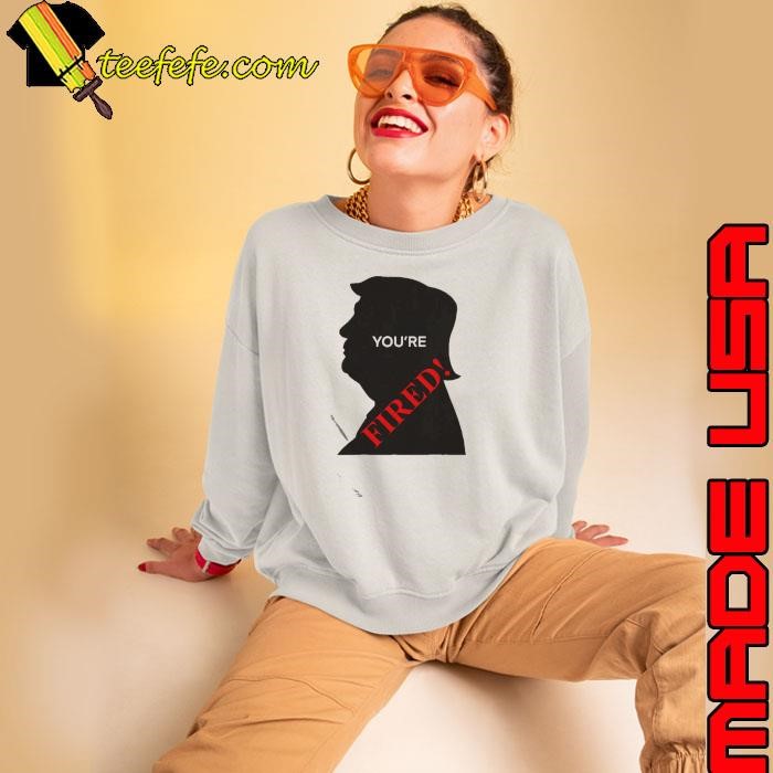 You’re Fired Donald Trump Presidential Election Sweatshirt