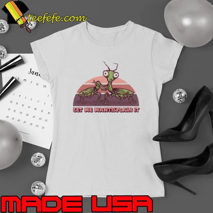 Best Let Me Mantisplaining It Ladies tee