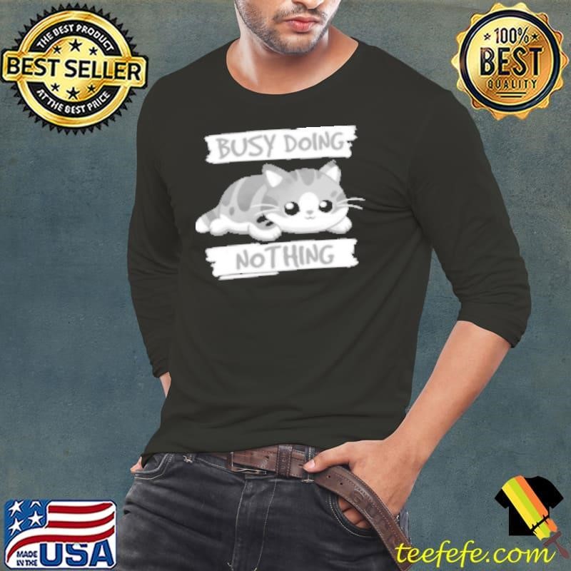 Cat busy doing nothing Shirt