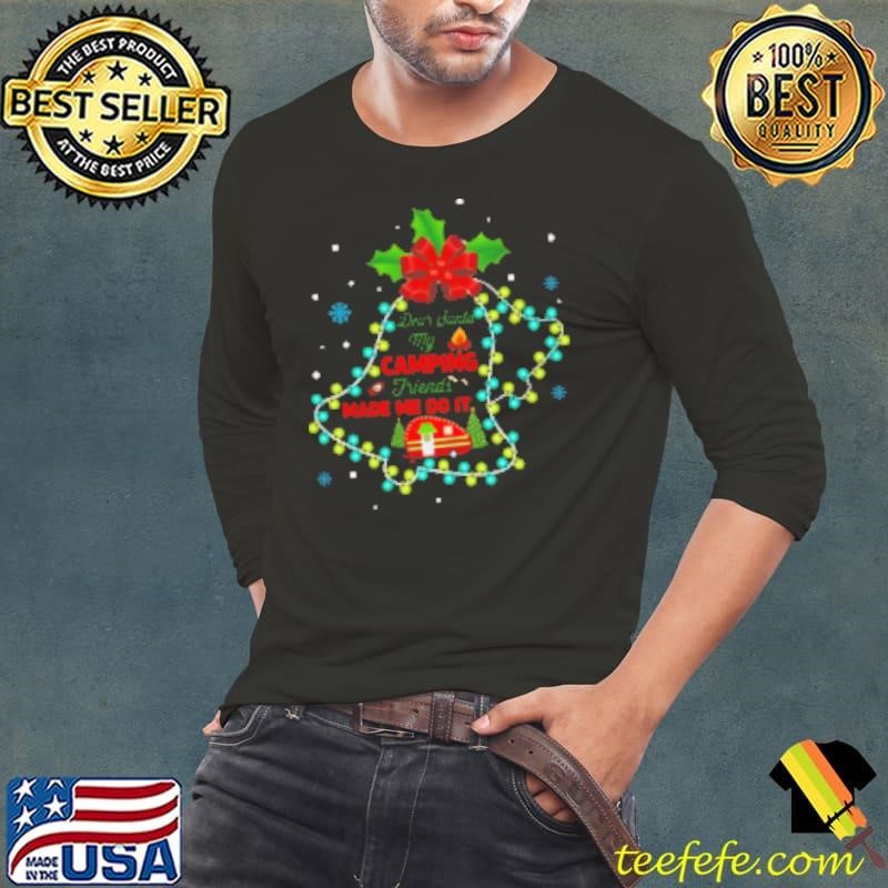 DEAR SANTA MY CAMPING FRIEND MAKE ME DO IT Shirt