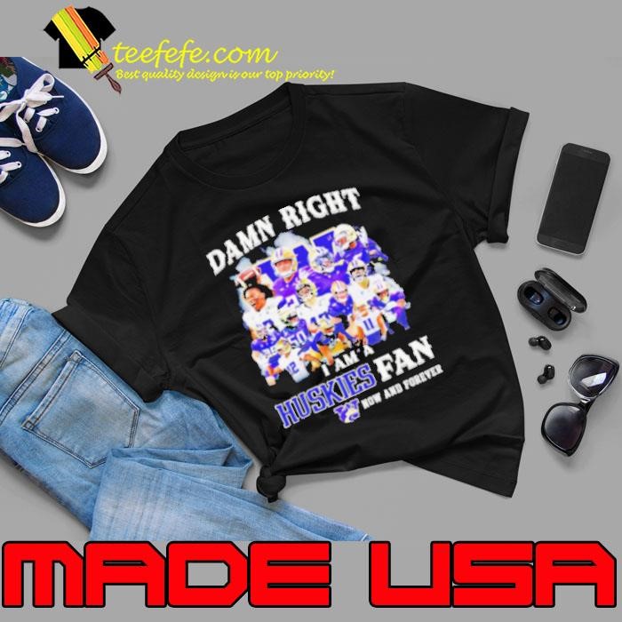 Damn right I am a Washington Huskies Fan now and forever Unisex