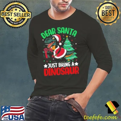 Dear santa just bring a dinosaur christmas Shirt