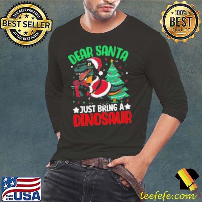 Dear santa just bring a dinosaur christmas Shirt