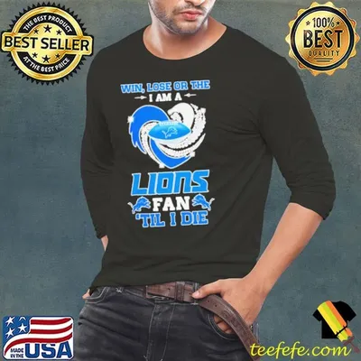Detroit Lions win lose or the I am a Lions fan til I die shirt