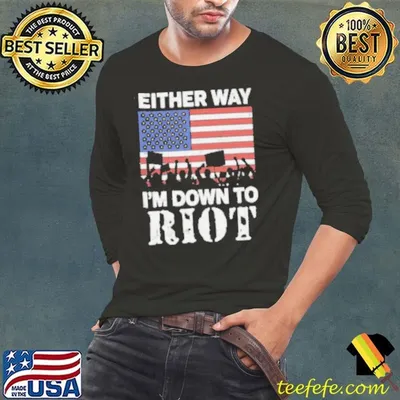 Either Way I’m Down To Riot Shirt