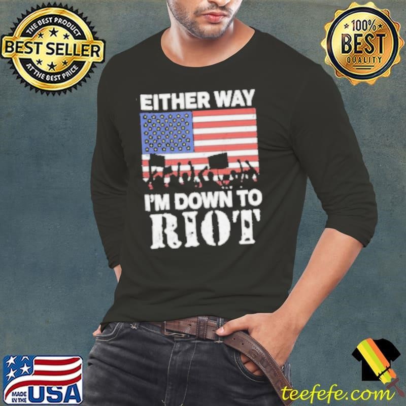 Either Way I’m Down To Riot Shirt