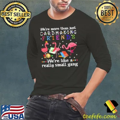 Flamingo We're More Than Just Cardmaking Friends Shirt