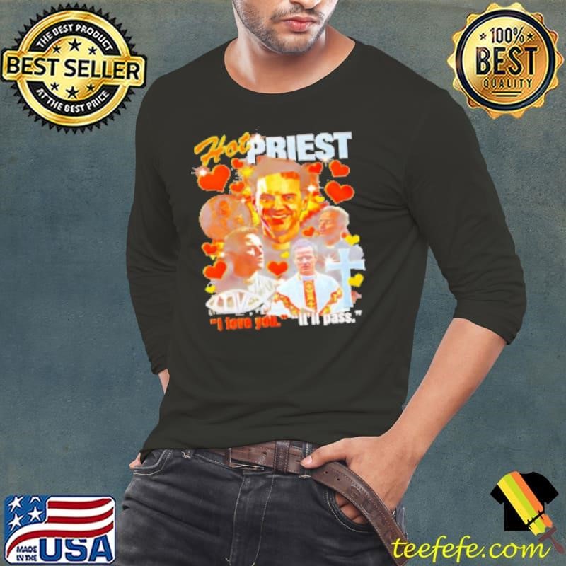 Fleabag hot priest I love you it'll pass Shirt