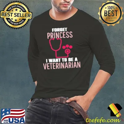 Forget princess i want to be a veterinarian Shirt