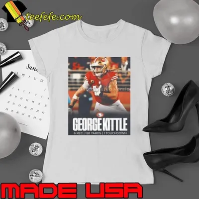 George Kittle turned up for National Tight Ends Day 6 Rec 128 Yards 1 Touchdown Poster shirt