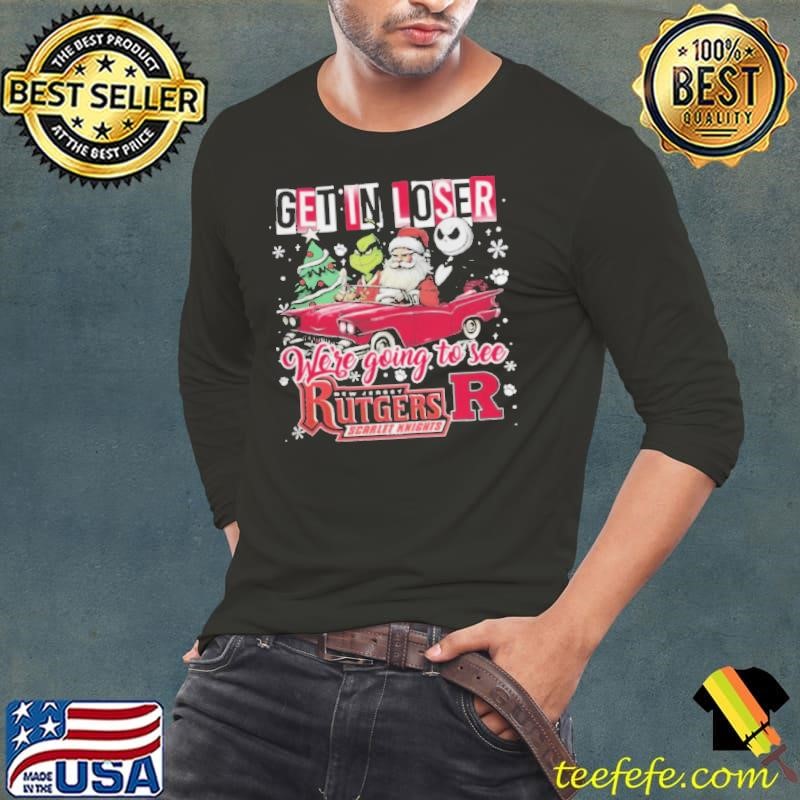 Get In Loser We’re Going To See Rutgers Scarlet Knights Grinch Shirt