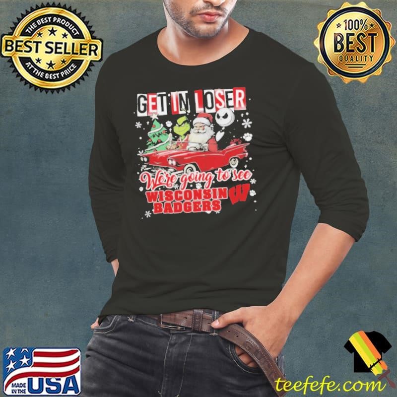 Get In Loser We’re Going To See Wisconsin Badgers Grinch Shirt
