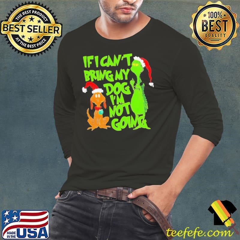 Grinch if I can’t bring my dog I’m not going Christmas Long Sleeve Tee