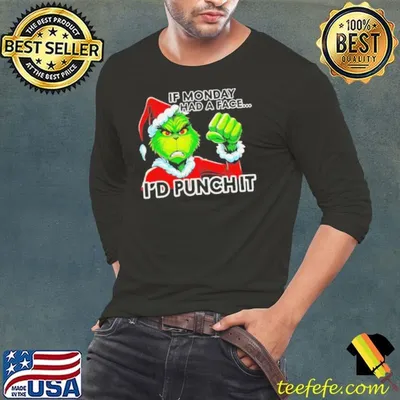 Grinch if monday had a face I’d punch it Christmas shirt