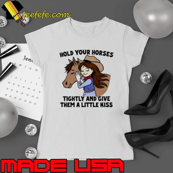 Hold your horses tightly and give them a little kiss Ladies tee