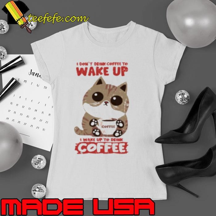 I Don't Drink Coffee To Wake Up I wake up for coffee Ladies tee