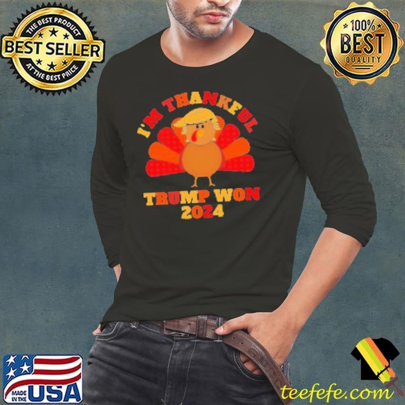 I'm Thankful Trump won Thanksgiving Long Sleeve Tee