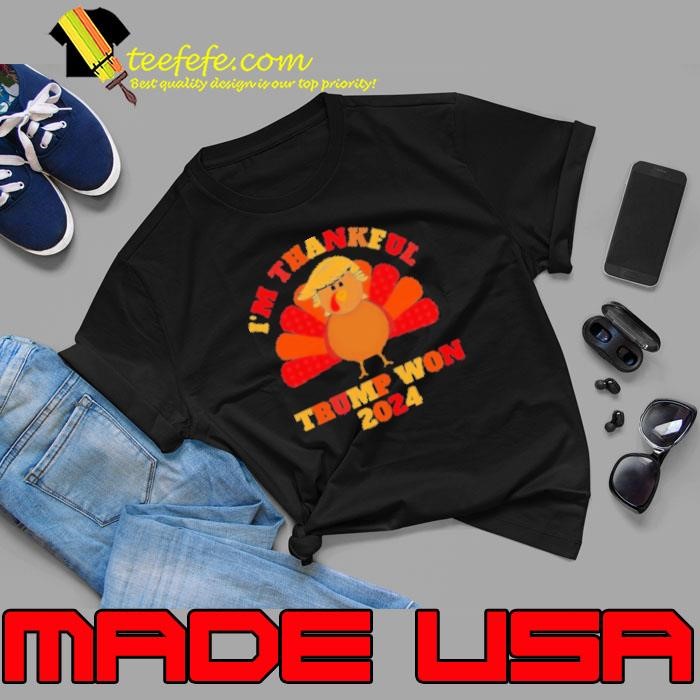 I'm Thankful Trump won Thanksgiving Shirt