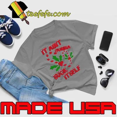 It aint gonna suck itself Christmas shirt
