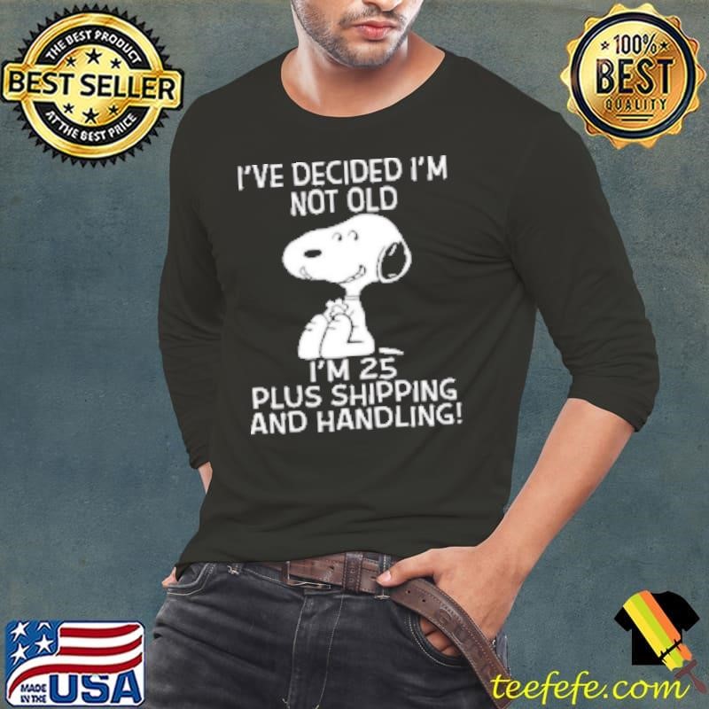 I've Decided I'm Not Old Snoopy I'm 25 Plus Shipping And Handling Long Sleeve Tee