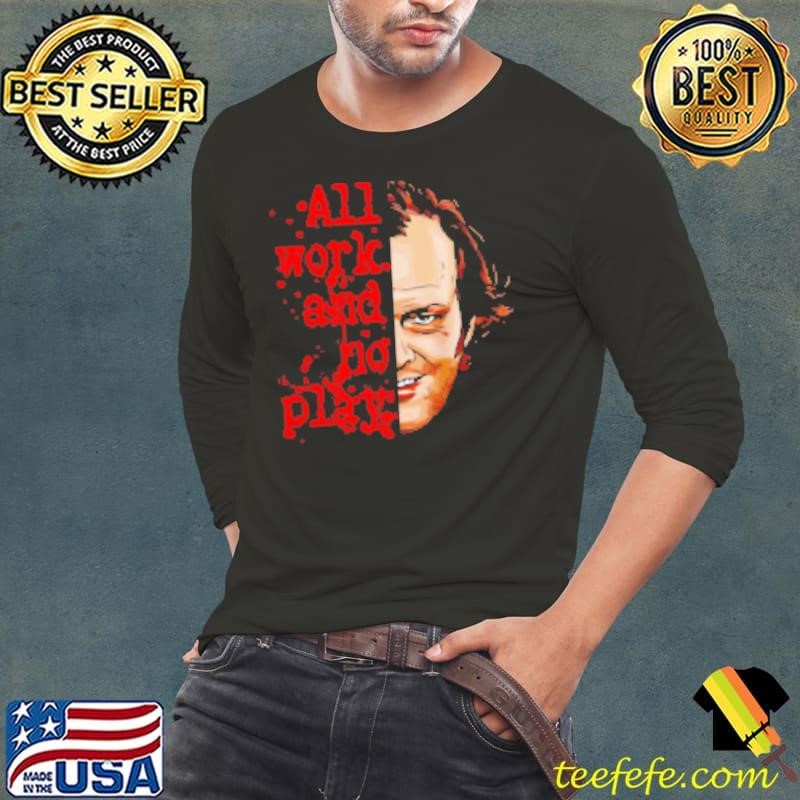 Jack Torrance The Shining ll work and no play Long Sleeve Tee Jack Torrance The Shining ll work and no play Long Sleeve Tee