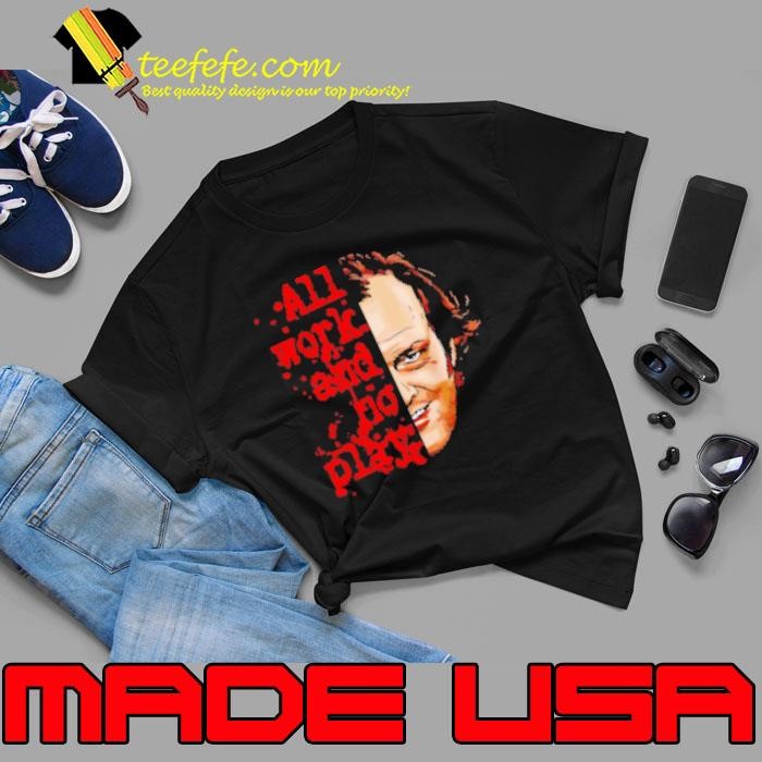 Jack Torrance The Shining ll work and no play Shirt