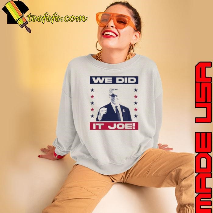 Joe Biden we did it Joe Biden Sweatshirt