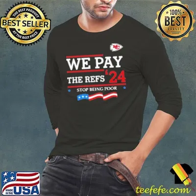 Kansas City Chiefs We Pay The Refs '24 Stop Being Poor Shirt