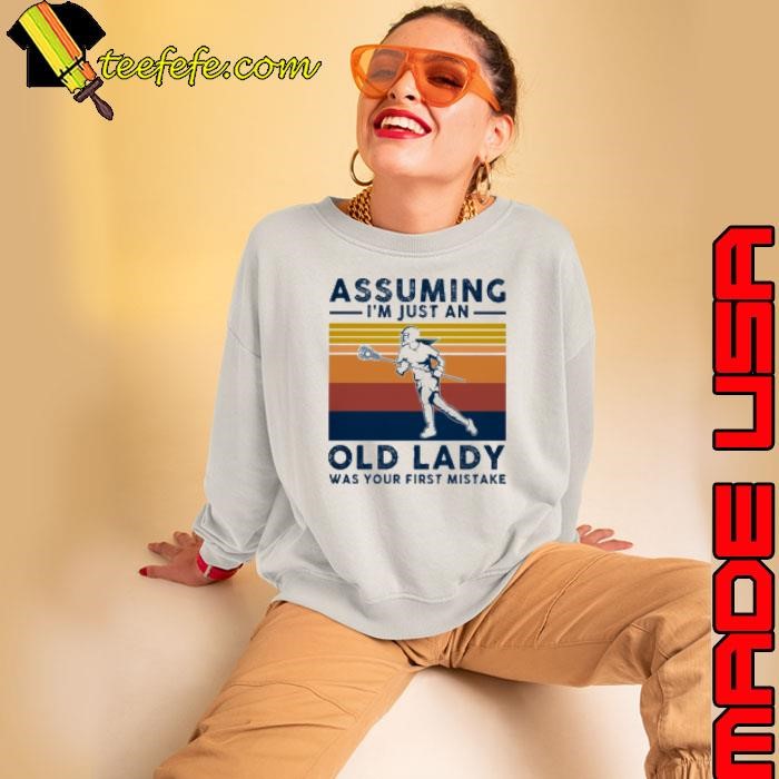 LACROSSE ASSUMING I AM JUST AN OLD LADY Was Your First Mistake Shirt