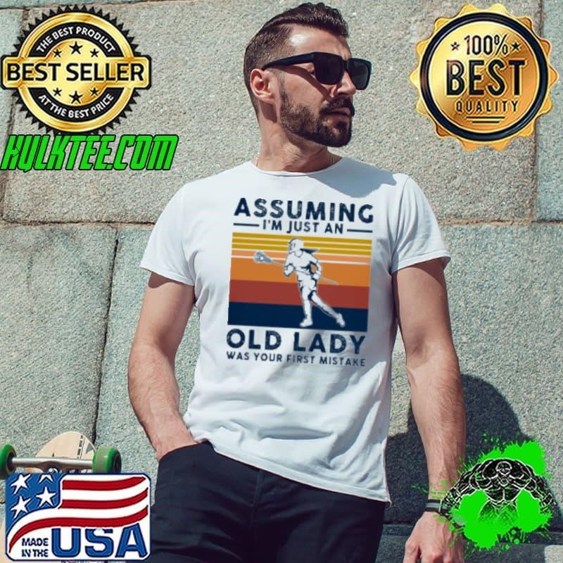 LACROSSE ASSUMING I AM JUST AN OLD LADY Was Your First Mistake Unisex