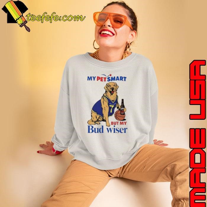 My Petsmart but my Bud Wiser Shirt