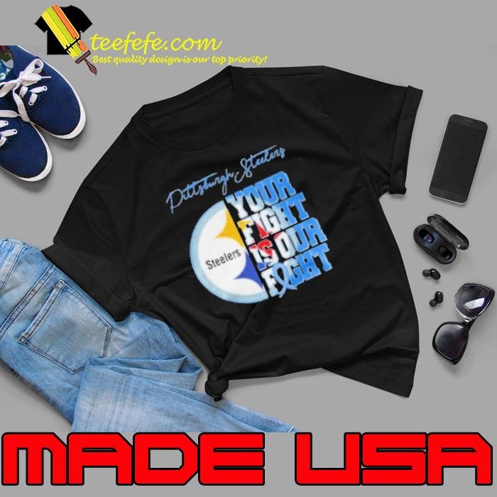 Nice Pittsburgh Steelers Your Fight Is Our Fight 2024 Unisex