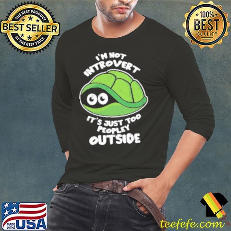 Official Im Not Introvert It's Just Too Peopley Outside Long Sleeve Tee