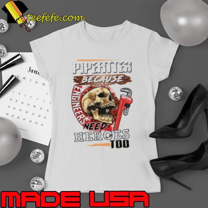 Official Pipefitter Because Engineers Need Heroes Too Ladies tee