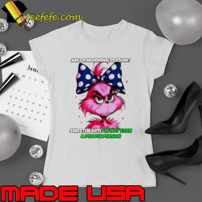 Pink Grinch am I a morning person sweetheart I'm not even a people person Ladies tee